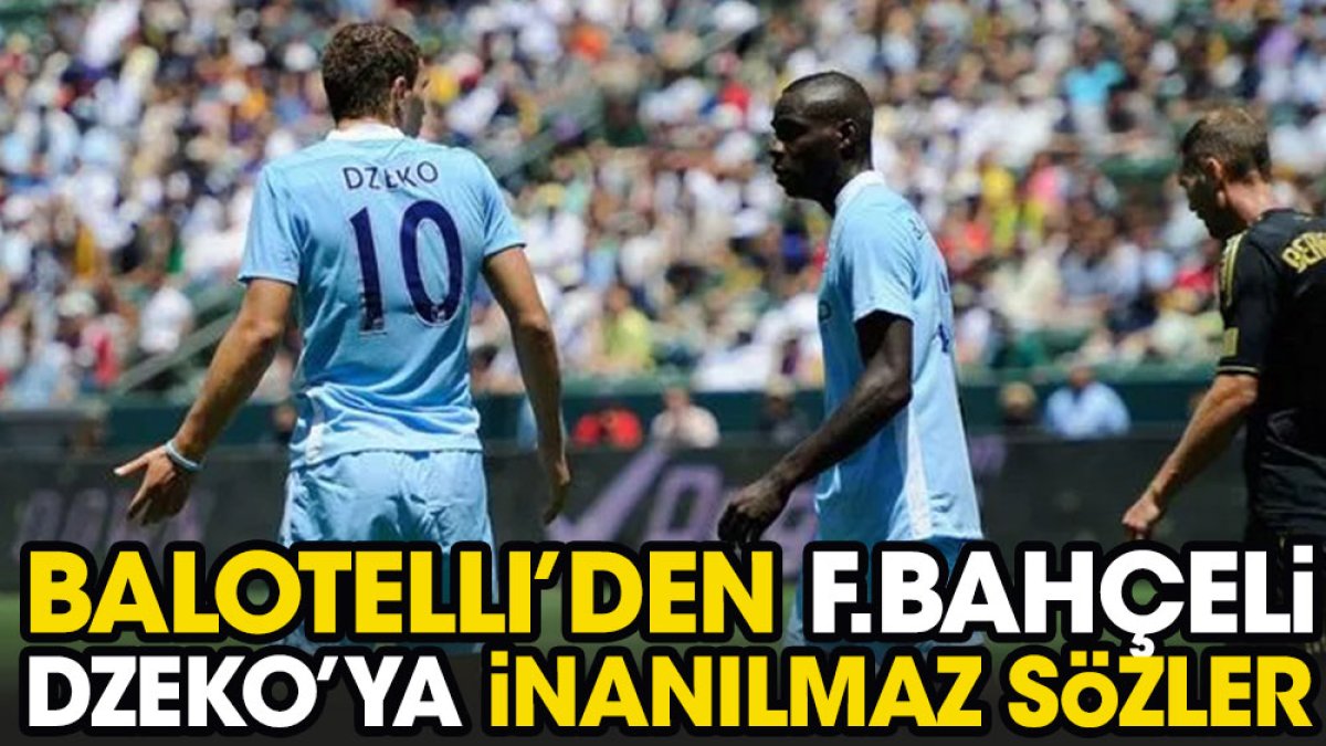Balotelli'den Fenerbahçeli Dzeko'ya inanılmaz sözler