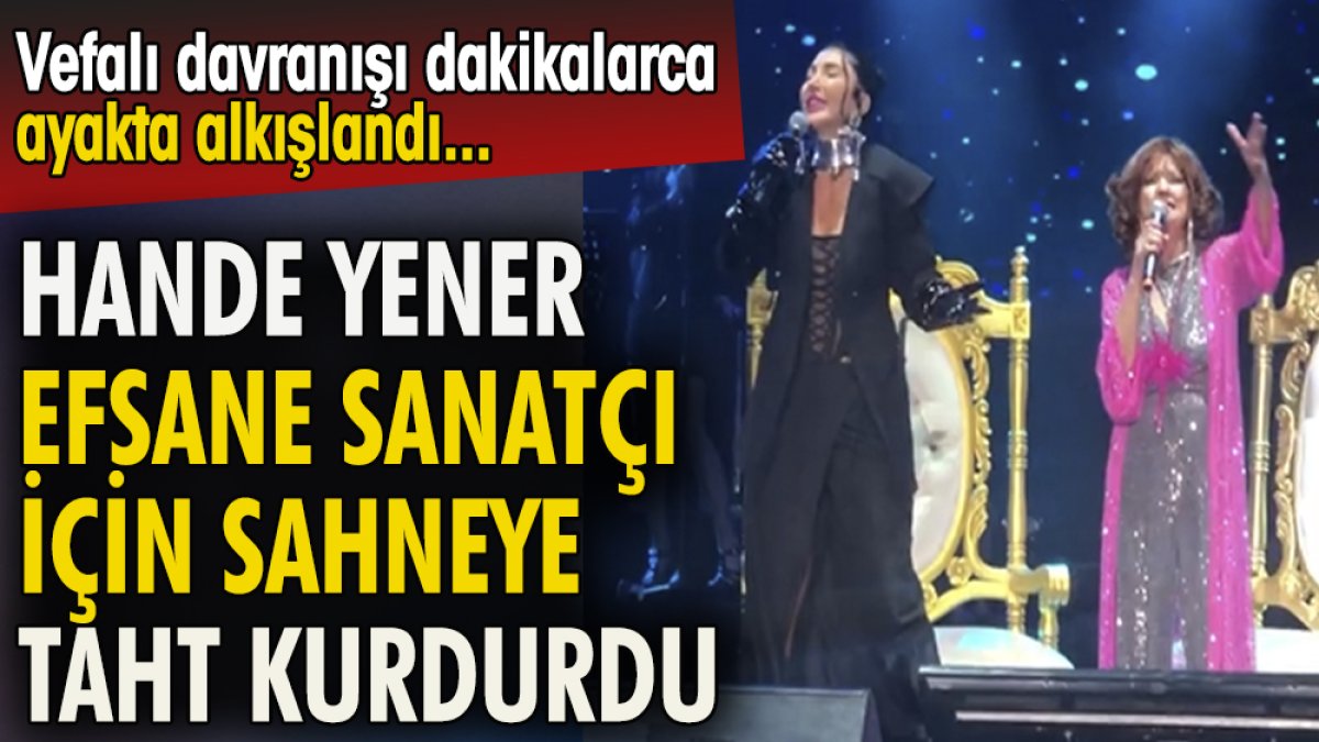 Hande Yener efsane sanatçı için sahneye taht kurdurdu. Vefalı davranışı dakikalarca ayakta alkışlandı