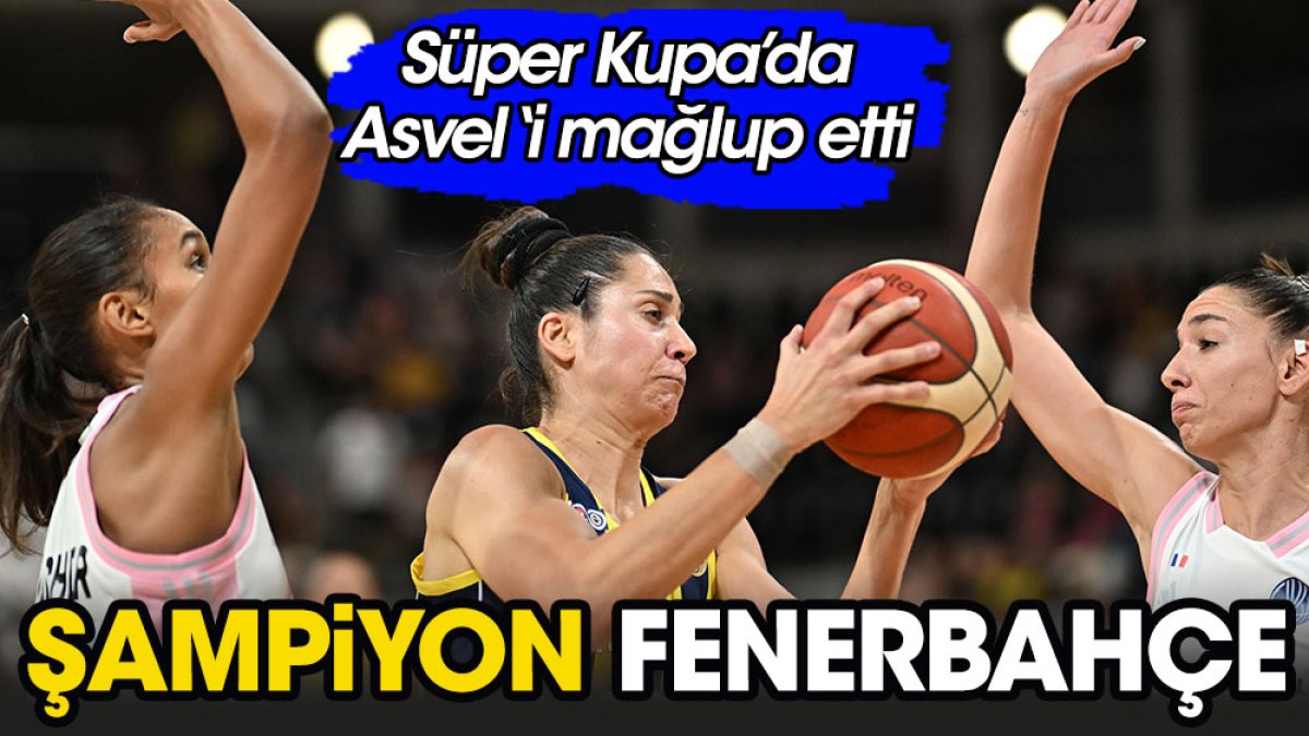 Fenerbahçe Şampiyon. Süper Kupa'da Asvel'i yendi
