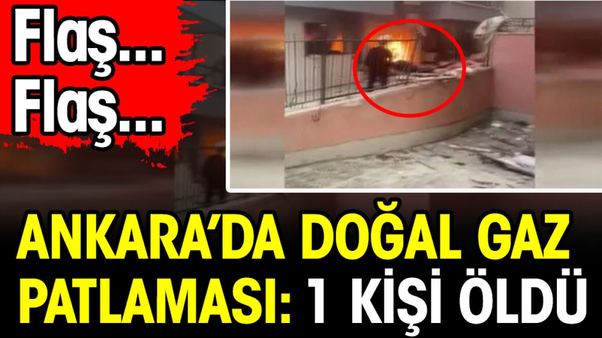 Ankara Mamak'ta doğal gaz patlaması: 1 kişi hayatını kaybetti