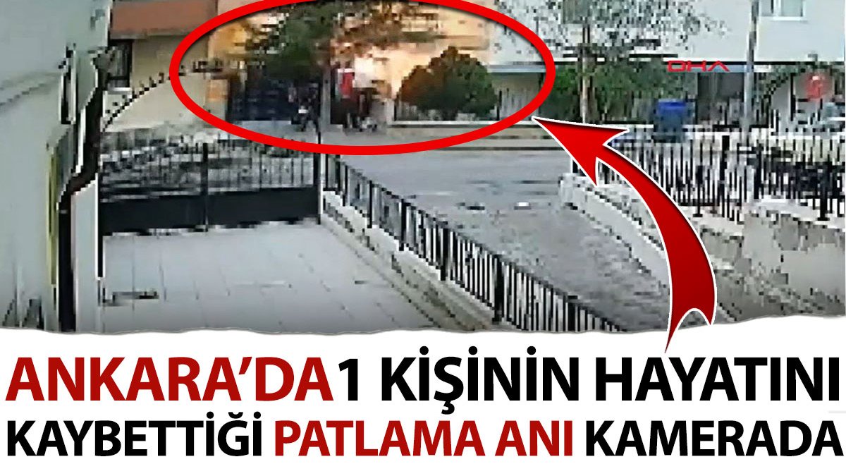 Ankara’da 1 kişinin hayatını kaybettiği patlama anı kamerada