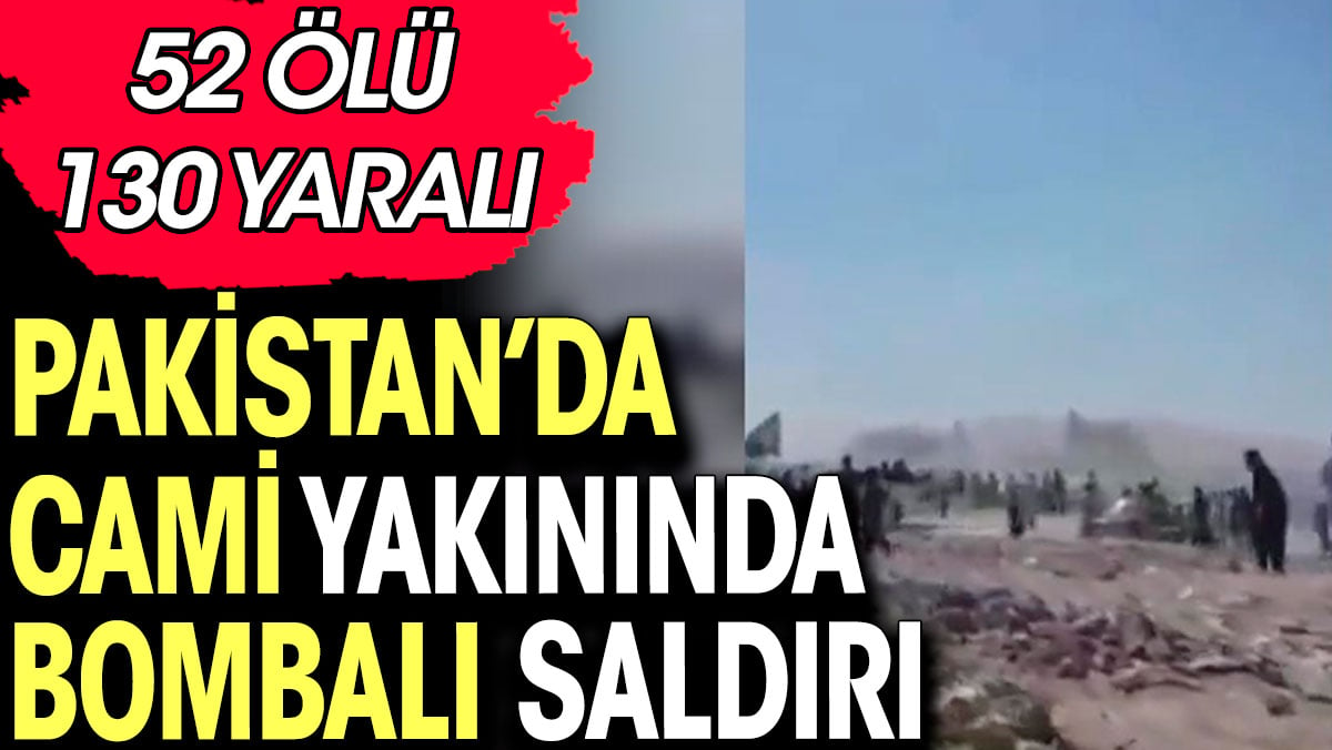 Pakistan’da cami yakınında bombalı saldırı: 52 ölü 130 yaralı