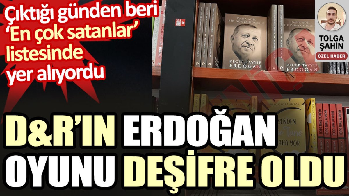 D&R’ın Erdoğan oyunu deşifre oldu. Çıktığı günden beri en çok satanlar listesindeydi