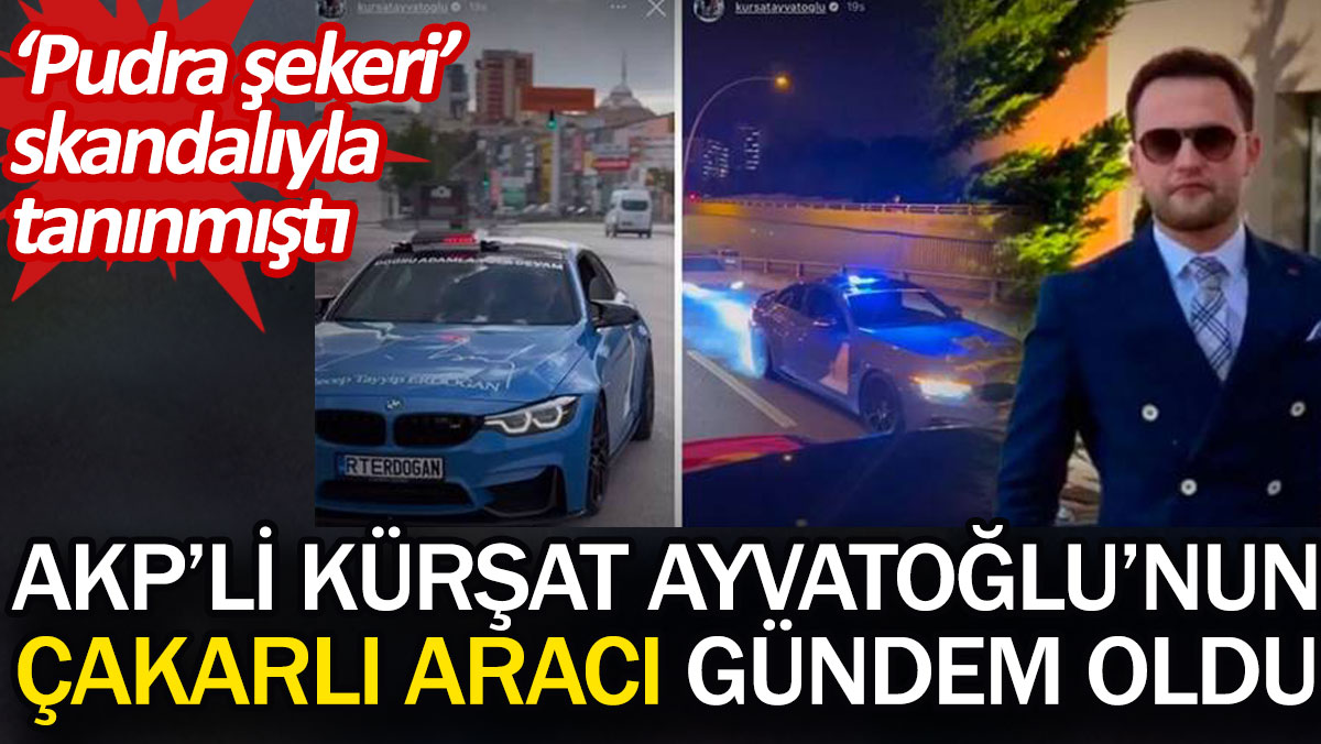 AKP'li Kürşat Ayvatoğlu’nun çakarlı aracı gündem oldu. ‘Pudra şekeri’ skandalıyla tanınmıştı