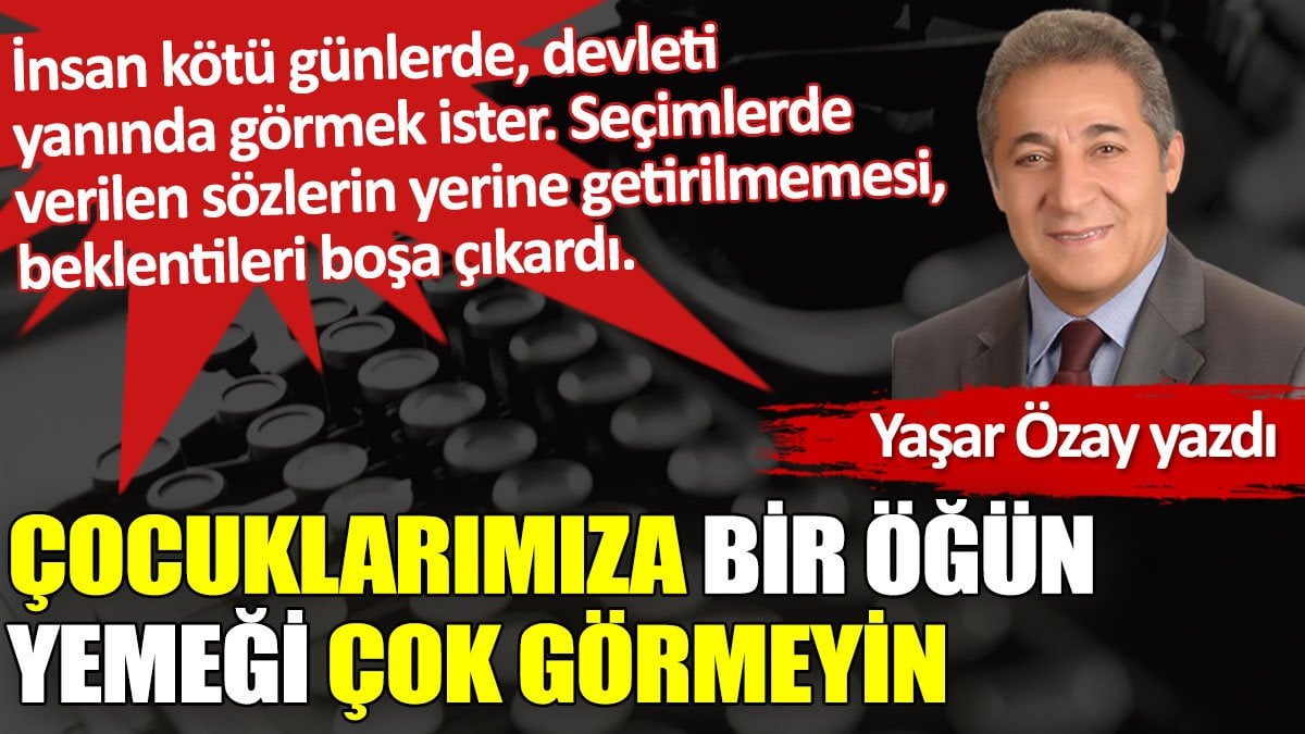 Çocuklarımıza bir öğün yemeği çok görmeyin