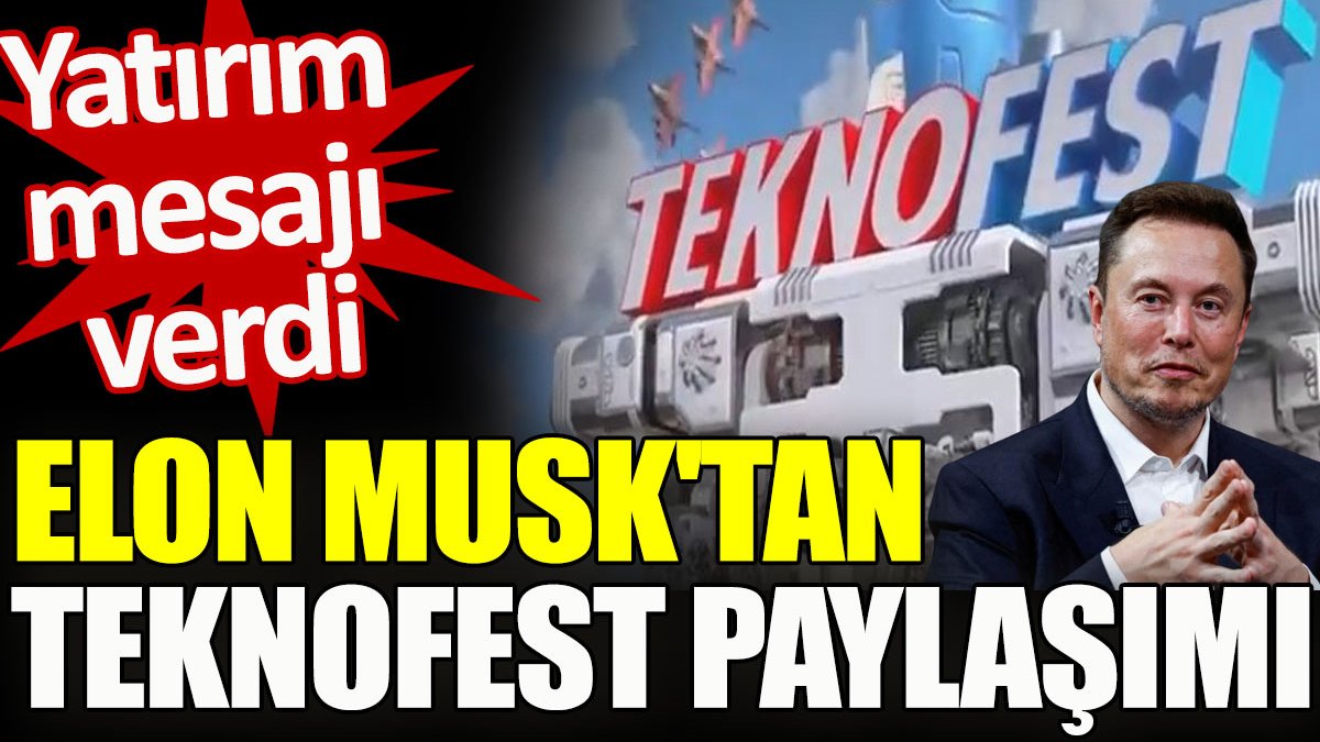 Elon Musk'tan TEKNOFEST paylaşımı. Yatırım mesajı verdi