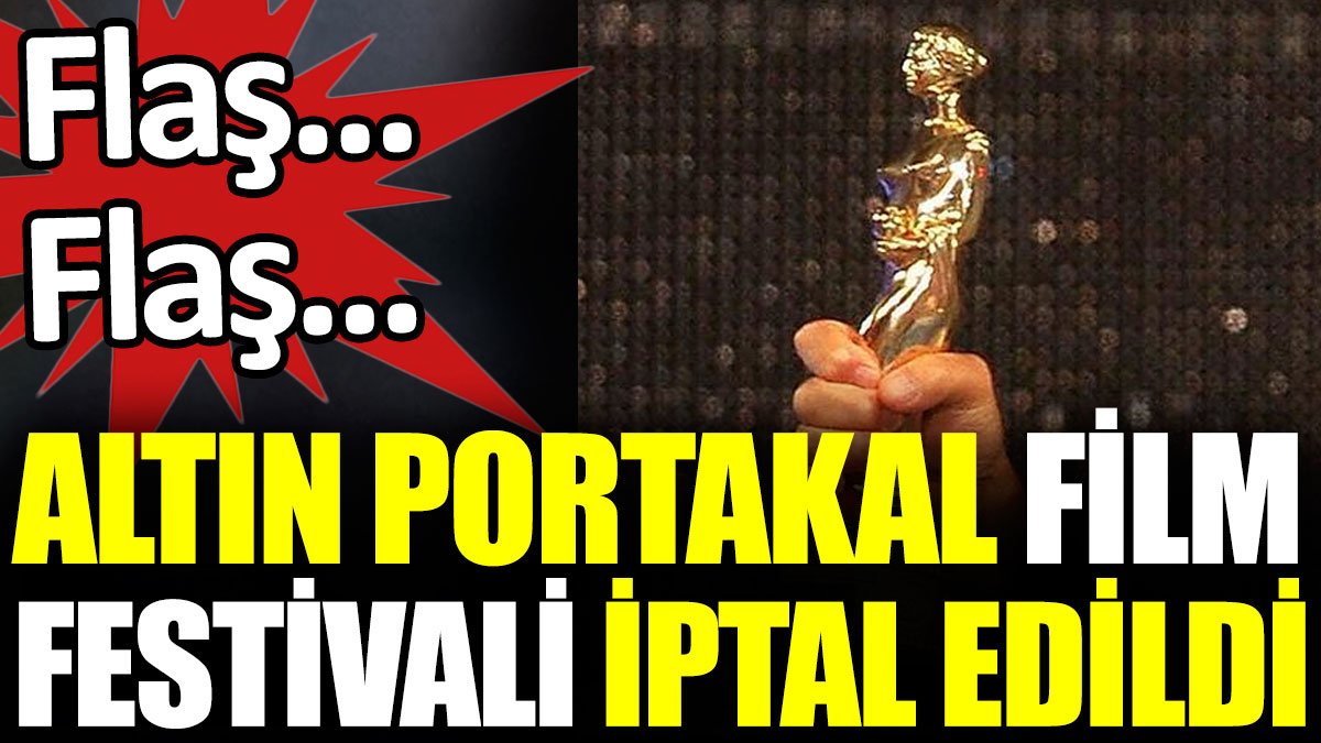 Son dakika... Altın Portakal Film Festivali iptal edildi