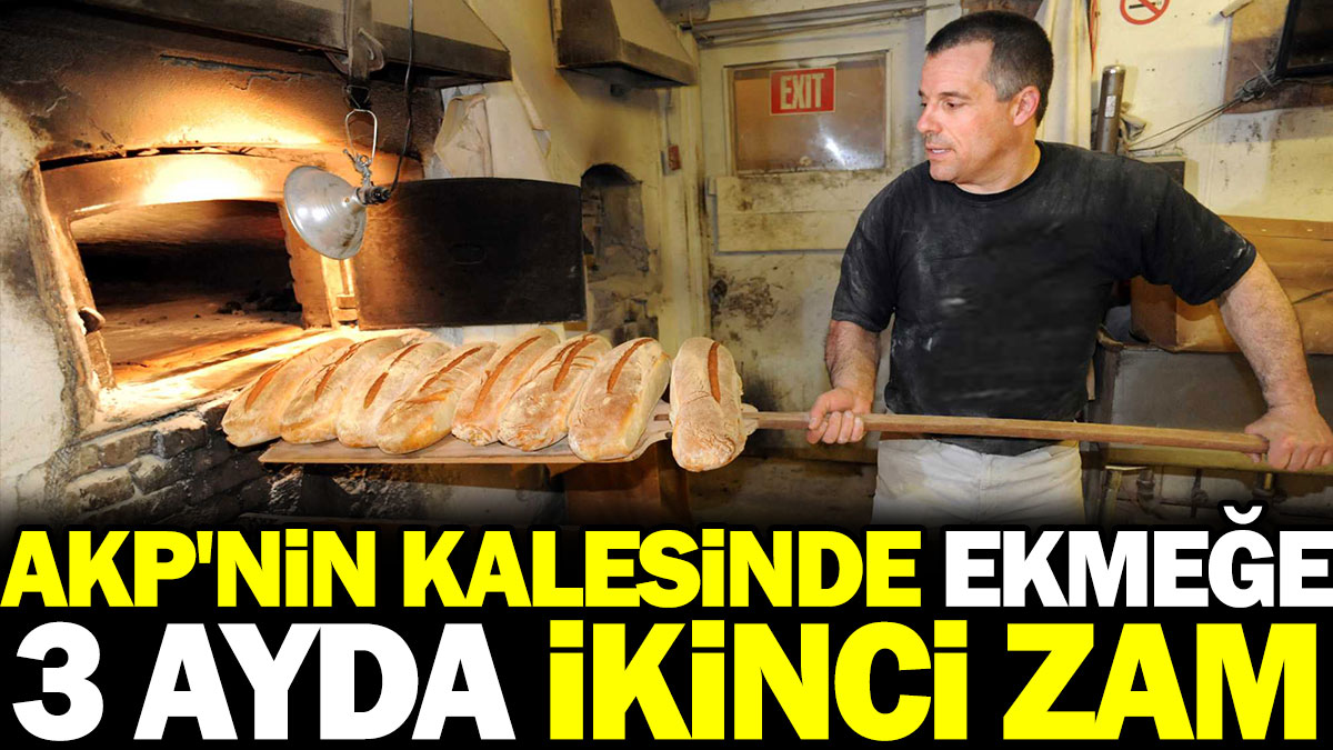 AKP'nin kalesinde ekmeğe 3 ayda ikinci zam