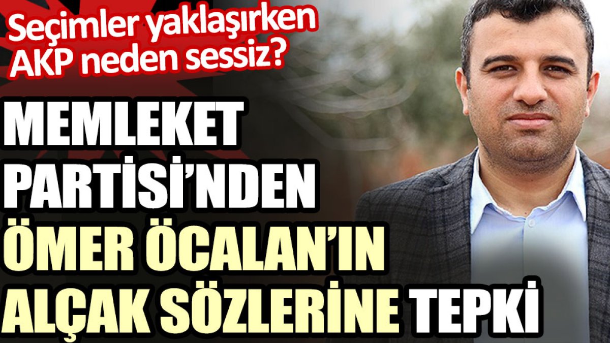 Memleket Partisi’nden Ömer Öcalan’ın alçak sözlerine tepki. Seçim yaklaşırken AKP neden sessiz
