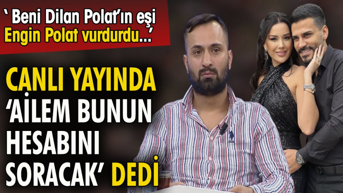 ''Beni Dilan Polat'ın eşi Engin Polat beni vurdurdu'' diyen adam canlı yayında tehdit savurdu: Ailem hesabını soracaktır