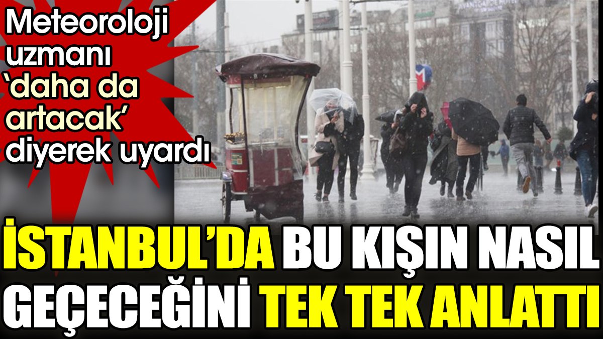 İstanbul’da bu kışın nasıl geçeceğini tek tek anlattı. Meteoroloji uzmanı ‘artacak’ diyerek uyardı