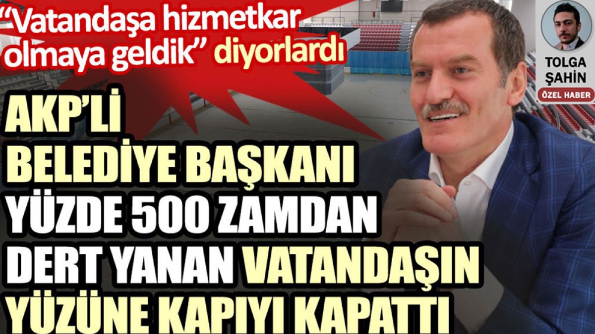 AKP’li Zeytinburnu Belediyesi Başkanı Ömer Arısoy yüzde 500 zamdan dert yanan vatandaşın yüzüne kapıyı kapattı