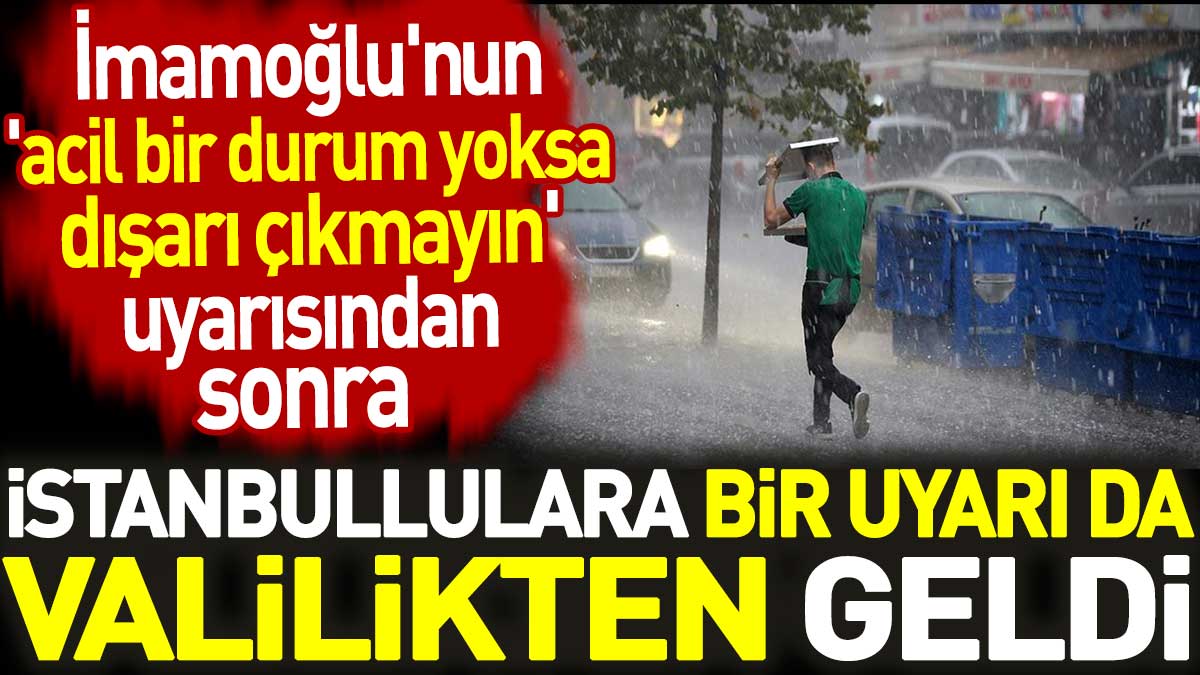 İmamoğlu'nun 'acil bir durum yoksa dışarı çıkmayın' uyarısından sonra İstanbullulara bir uyarı da Valilikten geldi