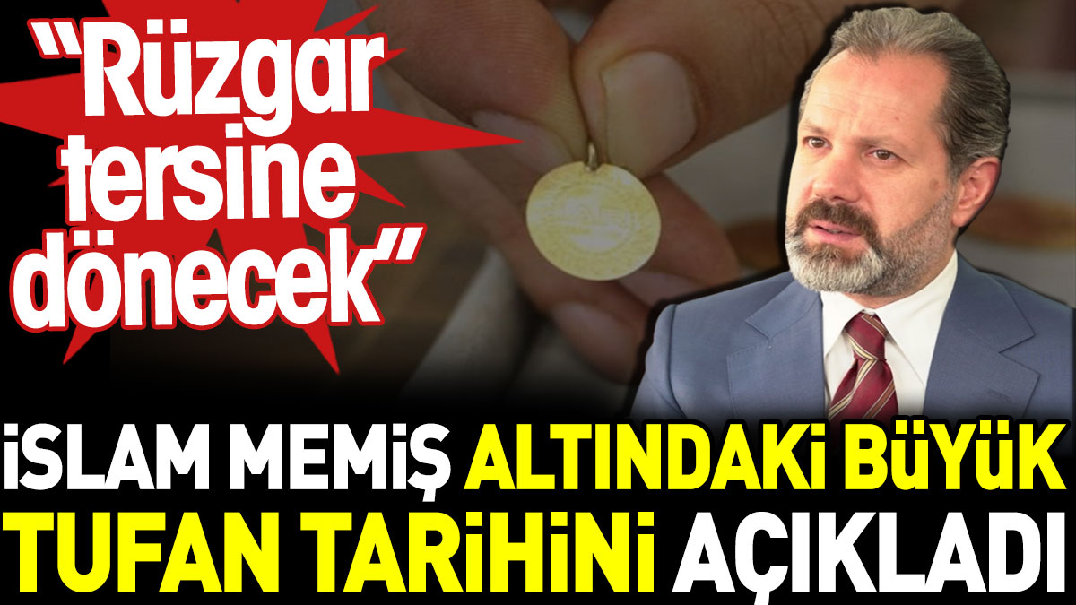 İslam Memiş altındaki büyük tufan tarihini açıkladı: Rüzgar tersine dönecek