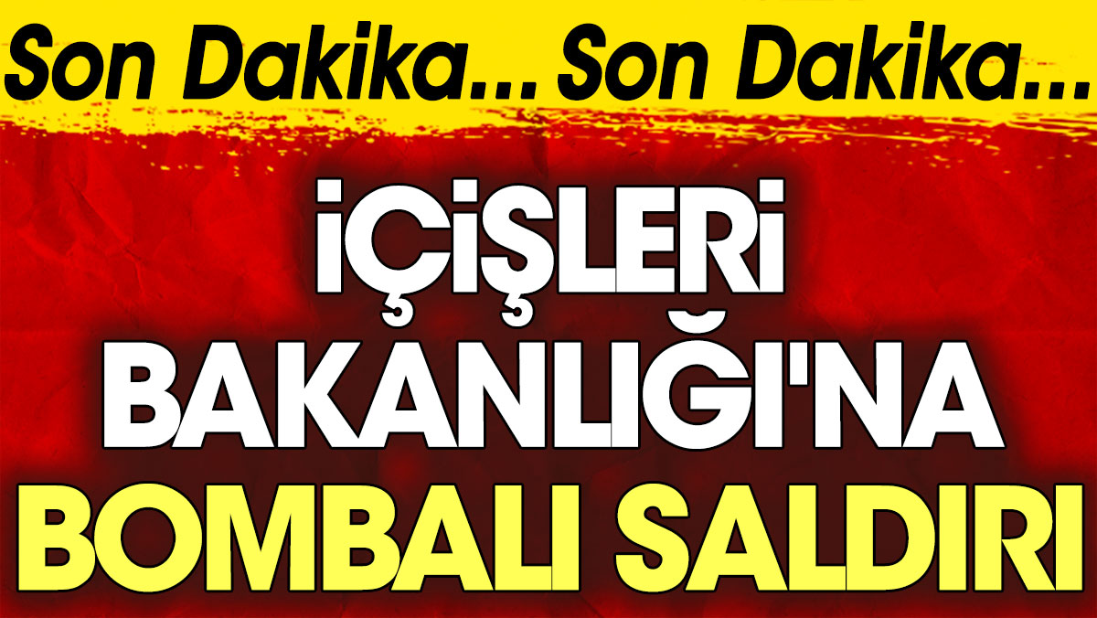 İçişleri Bakanlığı'na bombalı saldırı