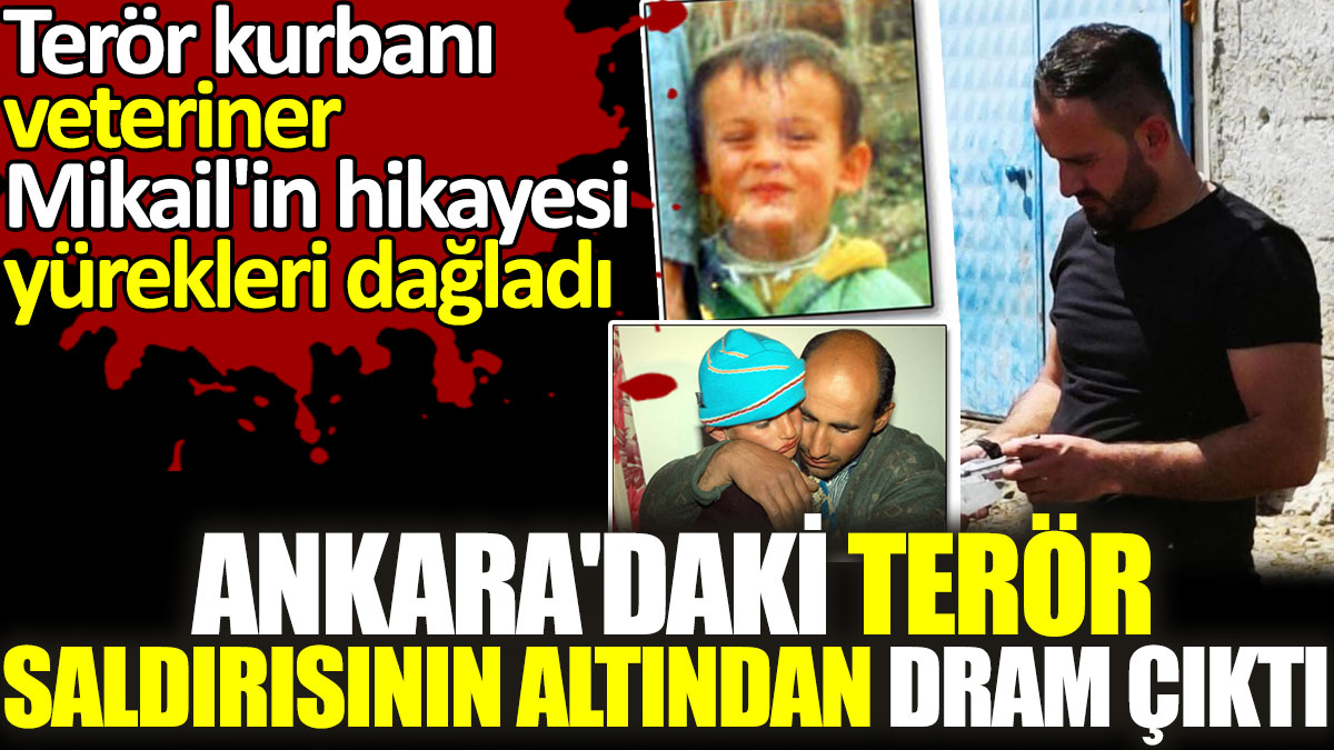 Ankara'daki terör saldırısının altından dram çıktı. Terör kurbanı veteriner Mikail'in hikayesi yürekleri dağladı