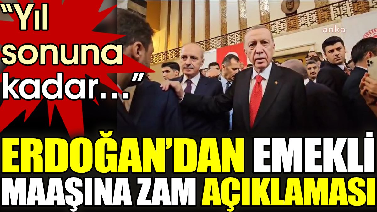 Erdoğan'dan emekli maaşına zam açıklaması: "Yıl sonuna kadar..."