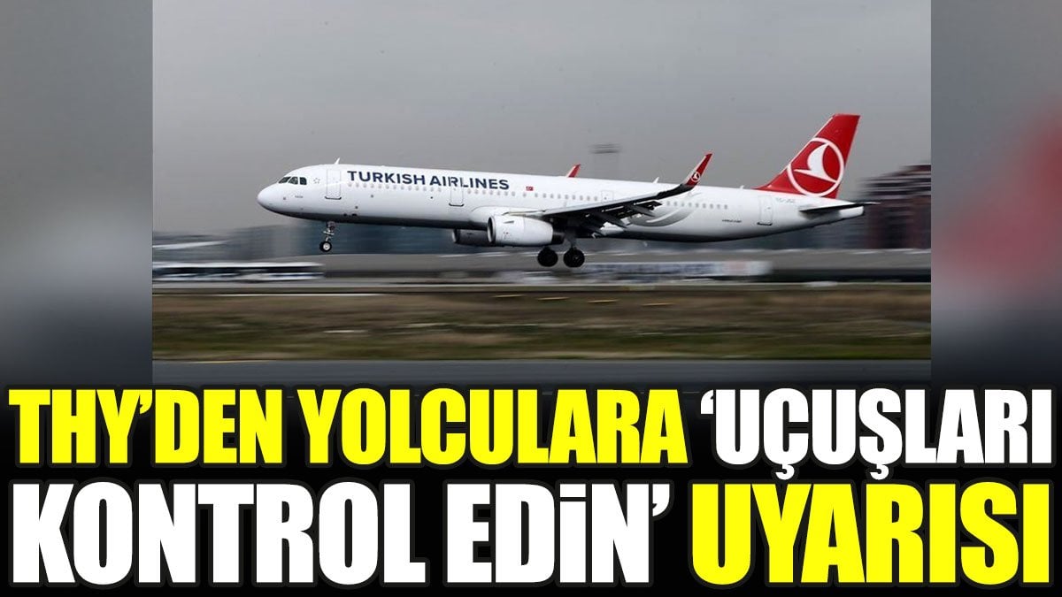 THY'den yolculara 'uçuşları kontrol edin' uyarısı