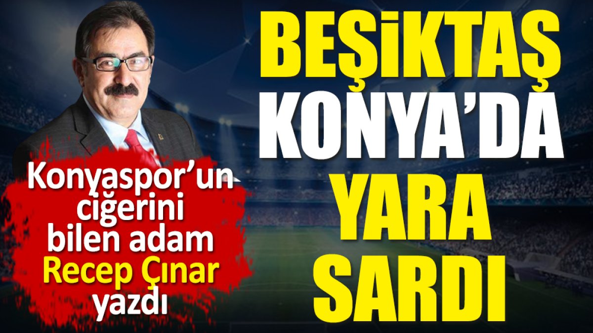 Beşiktaş hayata tutundu. Konyaspor karalar bağladı. Recep Çınar yazdı