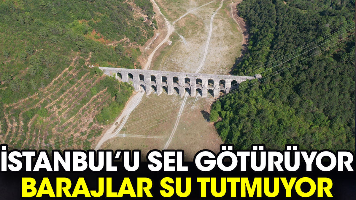 İstanbul’u sel götürüyor barajlar su tutmuyor