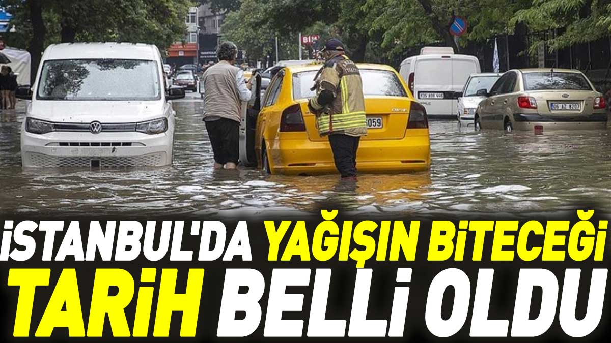 İstanbul'da yağışın biteceği tarih belli oldu