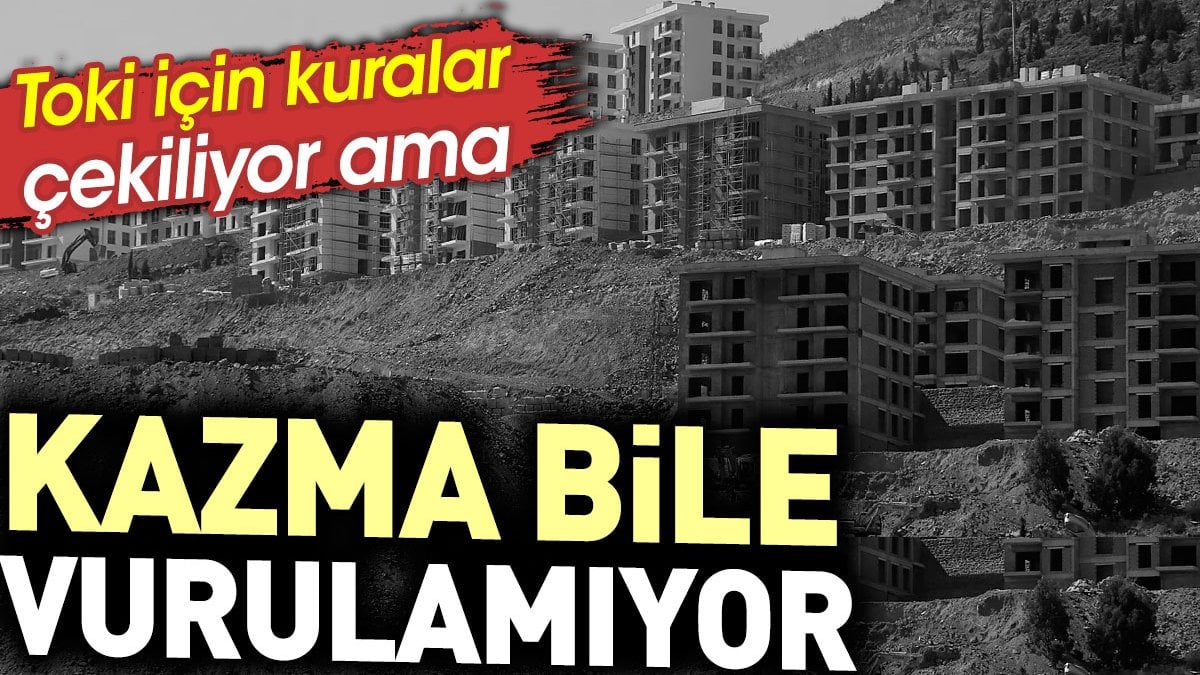 TOKİ için kuralar çekiliyor ama kazma bile vurulamıyor