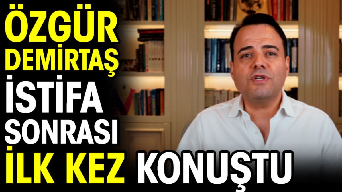 Özgür Demirtaş istifa sonrası ilk kez konuştu