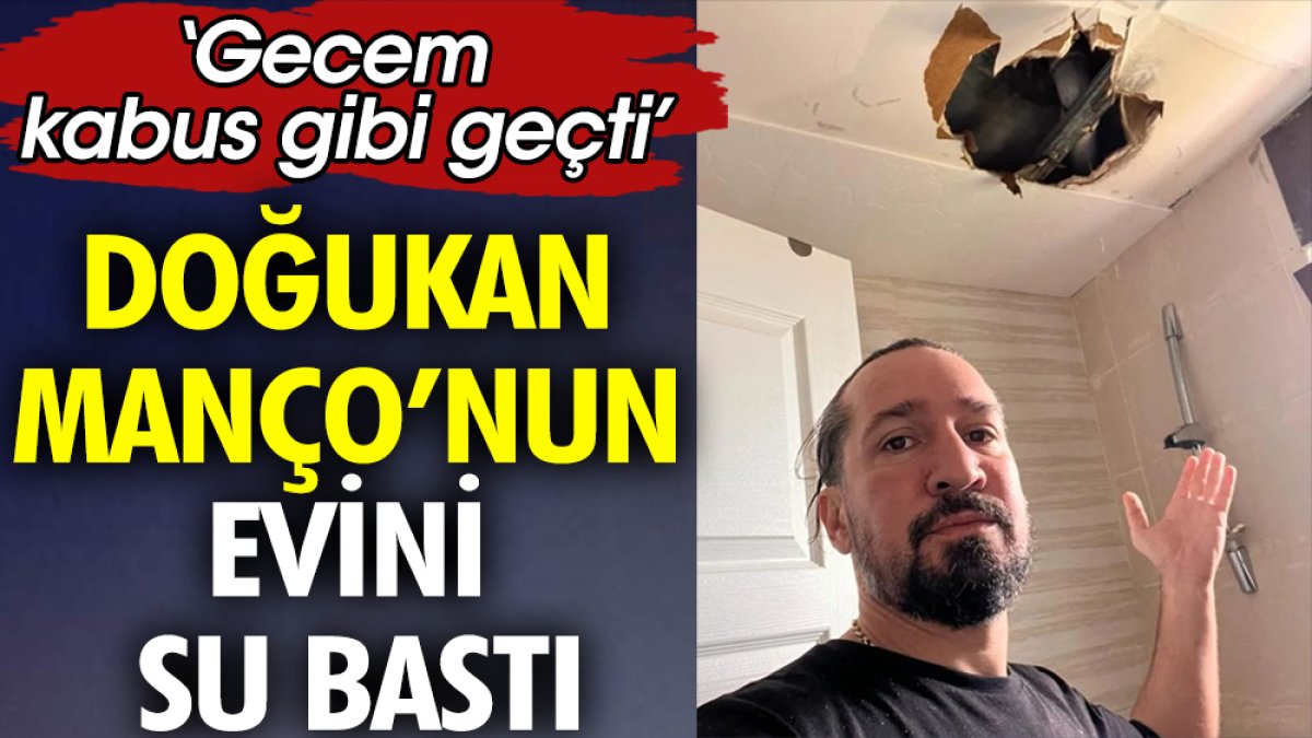 Doğukan Manço'nun evini su bastı. ‘Gecem kabus gibi geçti’