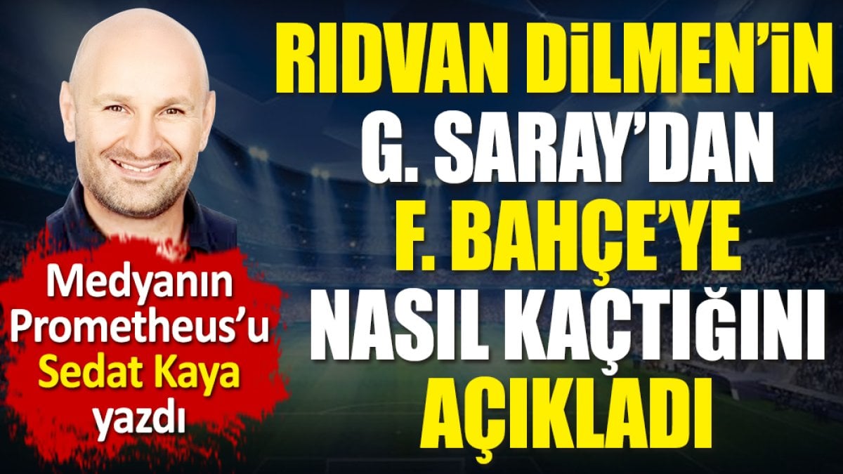Rıdvan Dilmen'in Galatasaray'dan Fenerbahçe'ye nasıl kaçtığını Sedat Kaya açıkladı