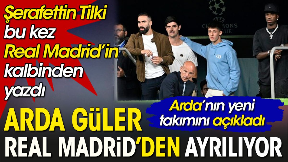 Arda Güler Real Madrid’den ayrılıyor. Şerafettin Tilki Arda’nın gideceği takımı açıkladı