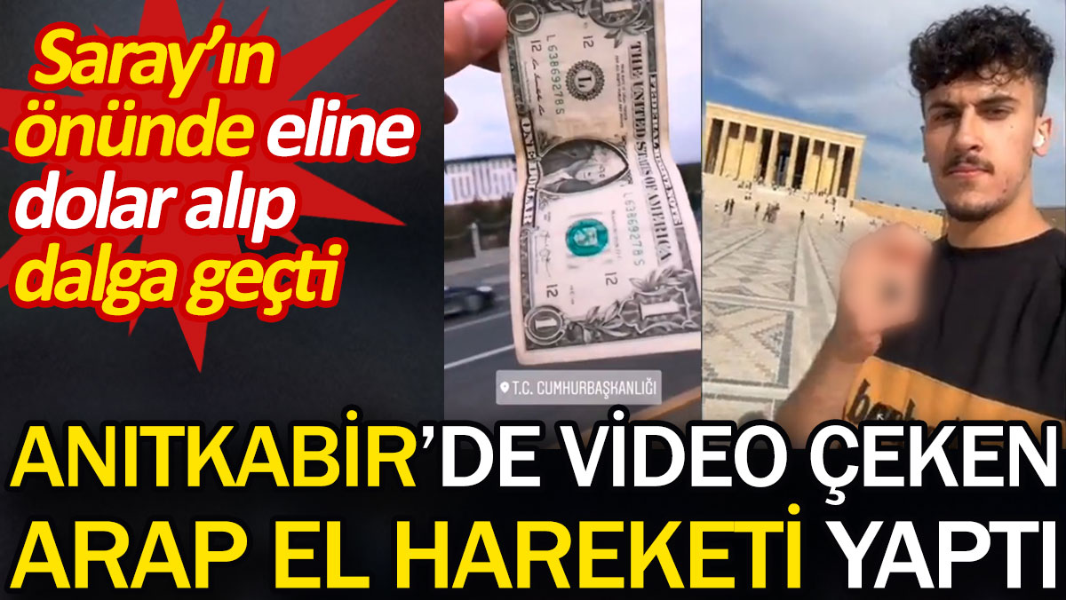 Anıtkabir'de video çeken Arap el hareketi yaptı. Saray'ın önünde eline dolar alıp dalga geçti