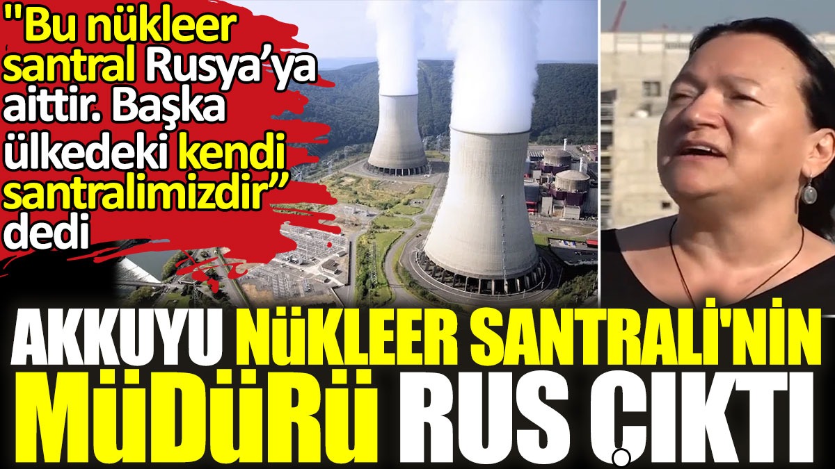 Akkuyu Nükleer Santrali'nin Rus müdürü "Bu nükleer santral Rusya’ya aittir. Başka ülkedeki kendi santralimizdir” dedi