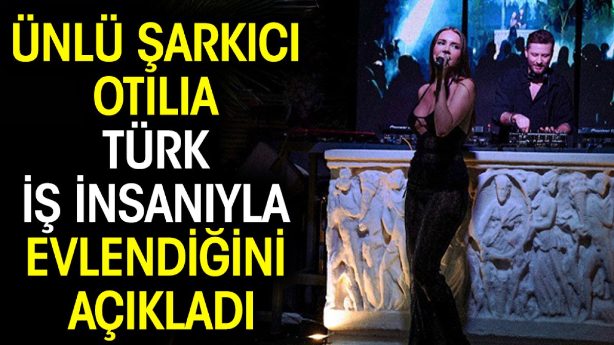 Dünyaca ünlü şarkıcı Otilia Türk iş insanıyla evlendiğini açıkladı