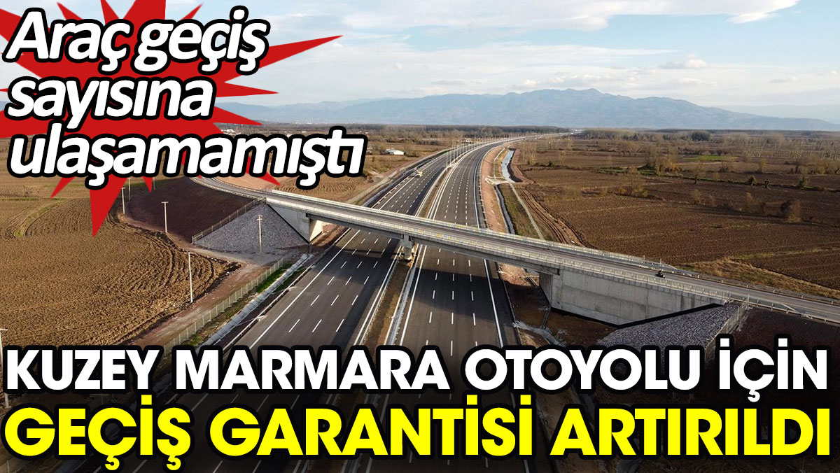 Kuzey Marmara Otoyolu için geçiş garantisi artırıldı. Araç geçiş sayısına ulaşamamıştı