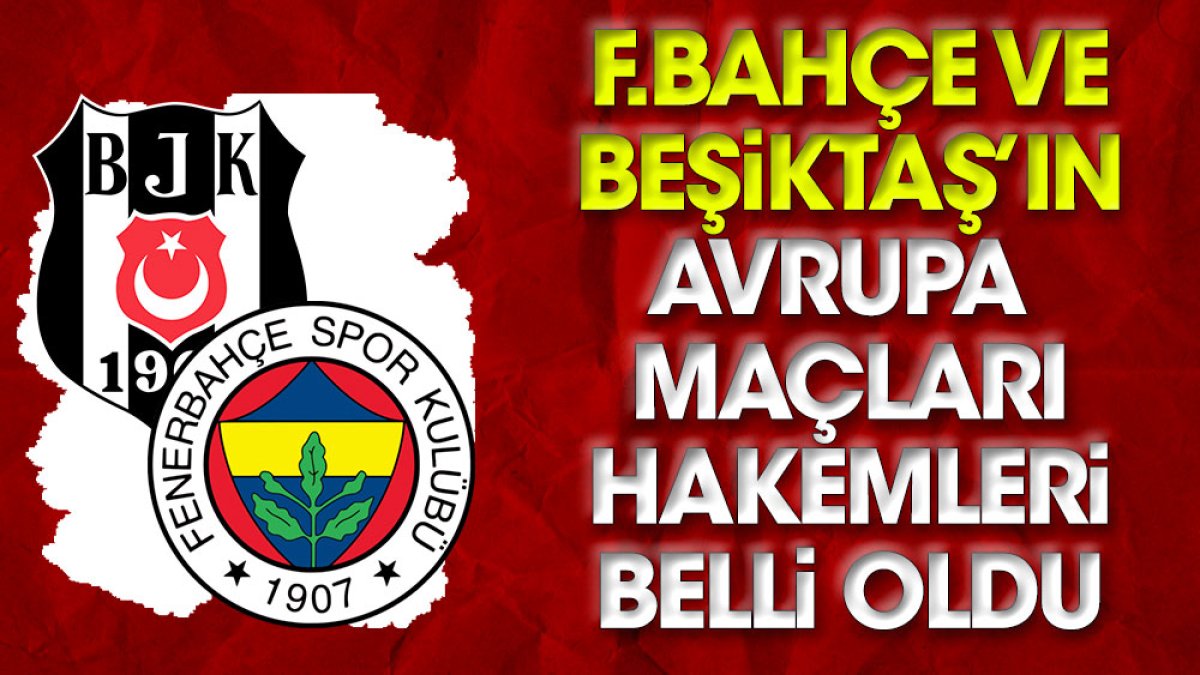 Fenerbahçe ve Beşiktaş'ın Konferans Ligi maçları hakemleri belli oldu