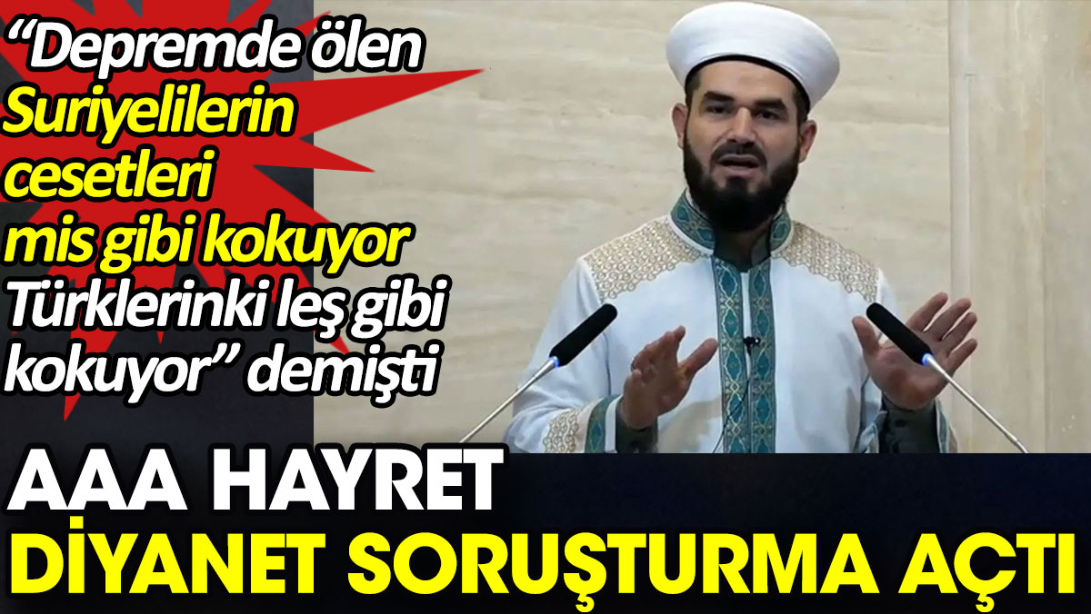 Diyanet Türkleri aşağılayan imama soruşturma açtı. Suriyelilerin cesetlerinin mis gibi koktuğunu söylemişti