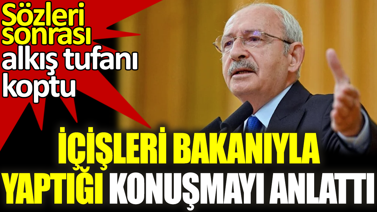 Kılıçdaroğlu İçişleri Bakanıyla yaptığı konuşmayı anlattı. Sözleri sonrası alkış tufanı koptu