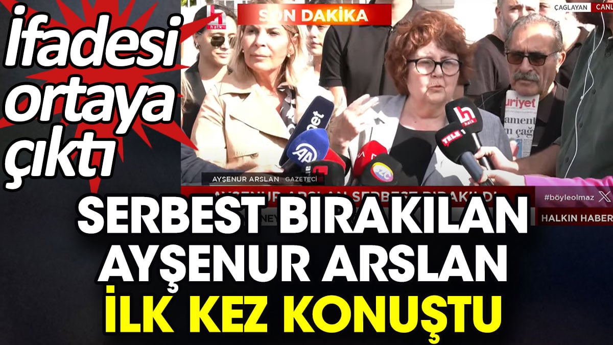 Serbest bırakılan Ayşenur Arslan ilk kez konuştu. İfadesi ortaya çıktı