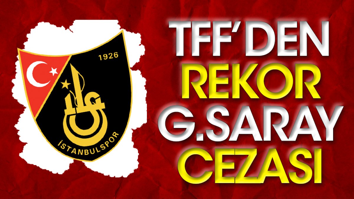 TFF'den rekor Galatasaray cezası! İstanbulspor isyanda