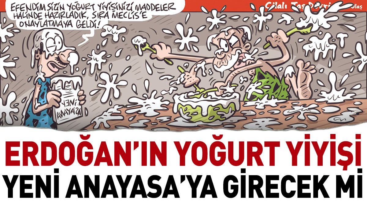 Sabaha kadar güleceğiniz karikatür. Erdoğan'ın yoğurt yiyişi yeni Anayasa'ya girecek mi