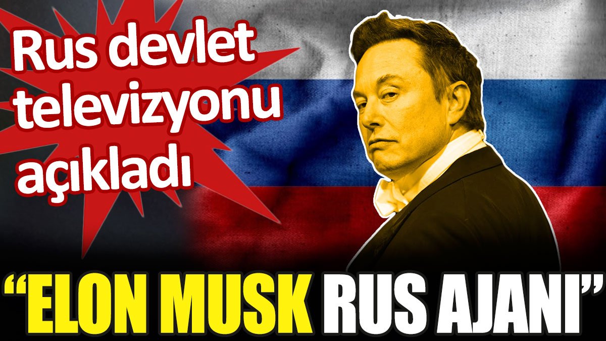 Rus devlet televizyonu açıkladı: Elon Musk Rus ajanı