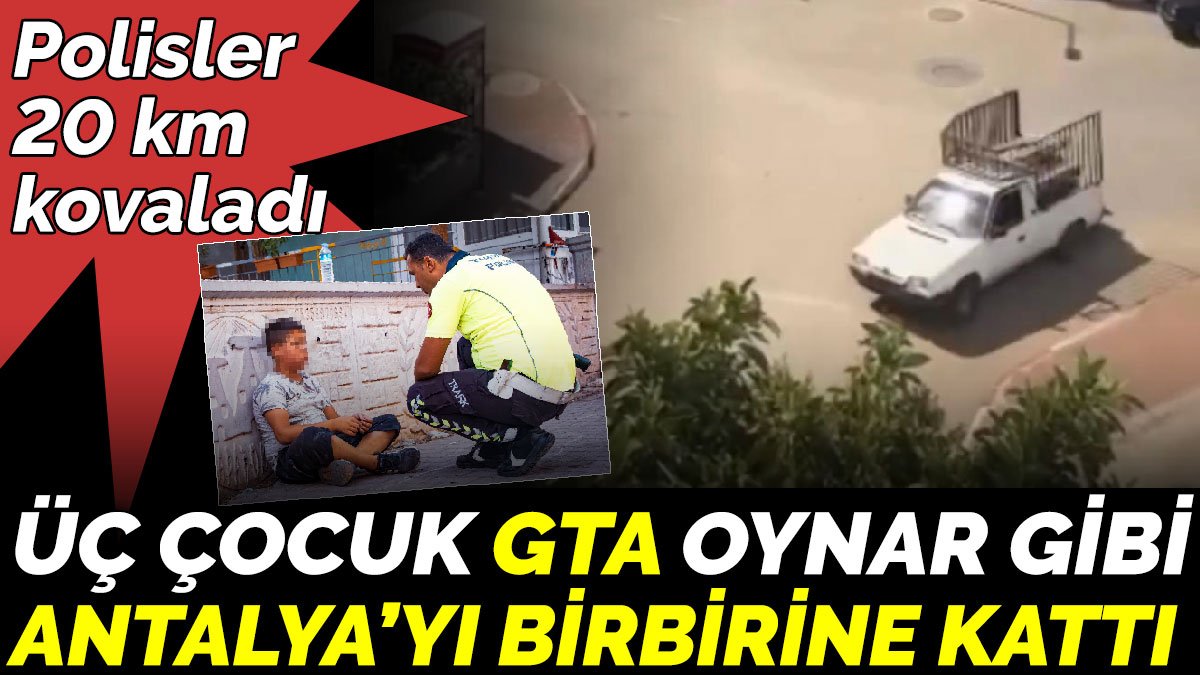 Üç çocuk GTA oynar gibi Antalya’yı birbirine kattı. Polisler 20 km kovaladı