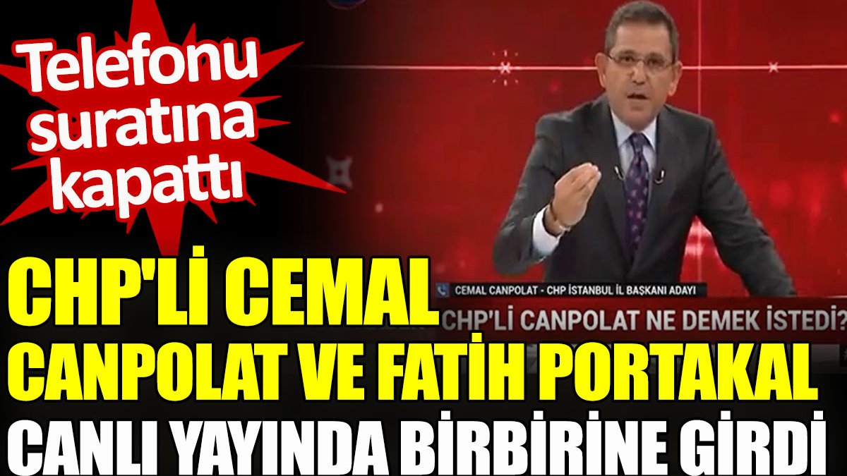 CHP'li Cemal Canpolat ve Fatih Portakal canlı yayında birbirlerine girdi. Telefonu suratına kapattı