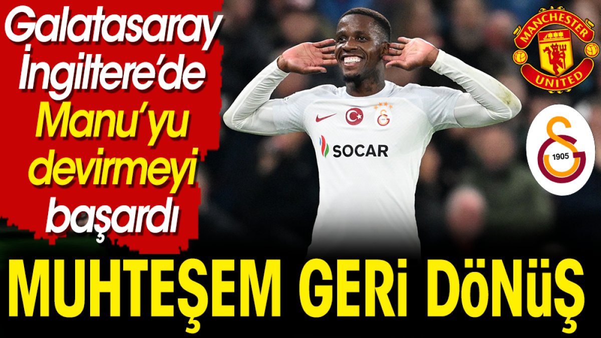 Galatasaray'dan Manchester United karşısında tarihi zafer. İngiltere sustu kaldı