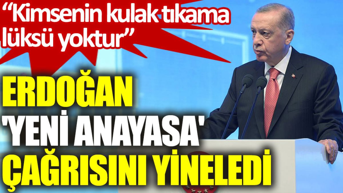 Erdoğan 'yeni anayasa' çağrısını yineledi: Kimsenin kulak tıkama lüksü yoktur