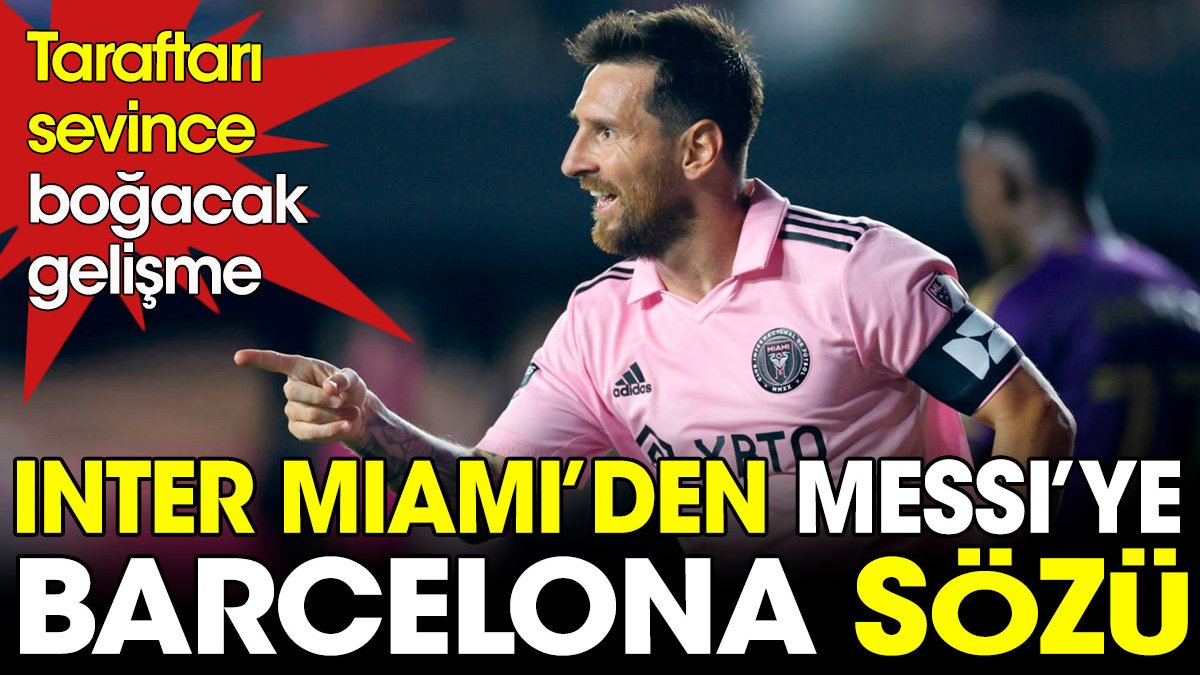 Inter Miami'den Messi'ye Barcelona sözü. Taraftar sevince boğulacak
