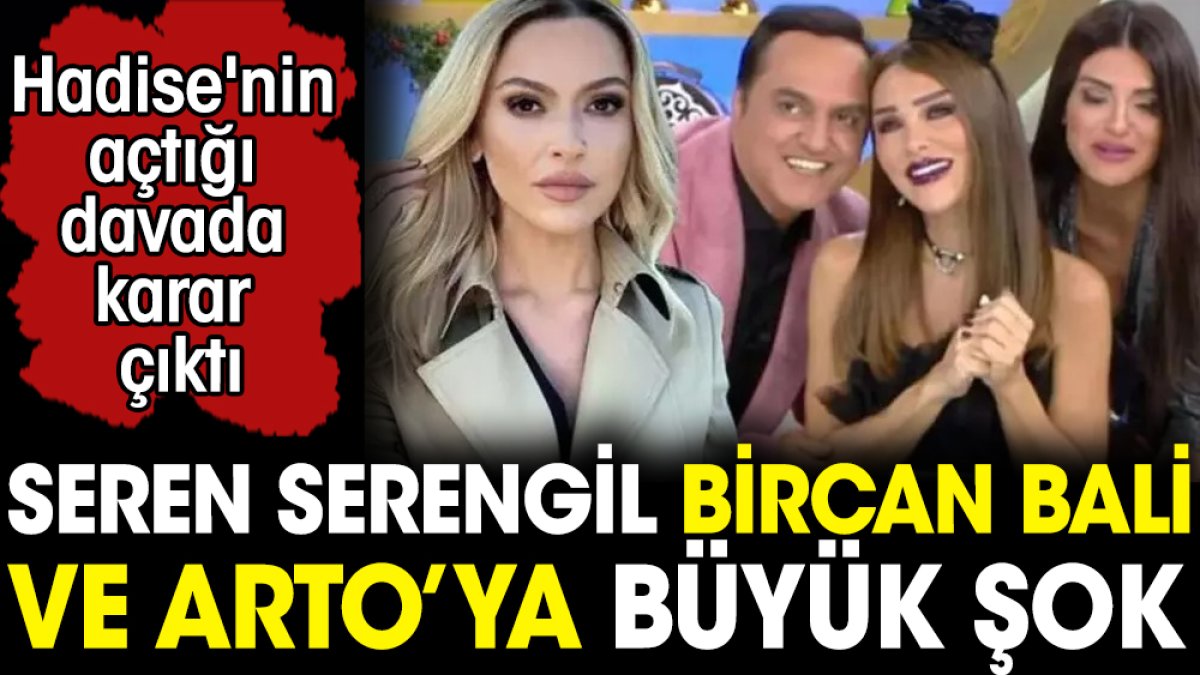 Seren Serengil, Bircan Bali ve Arto'ya büyük şok! Hadise'nin açtığı davada karar çıktı