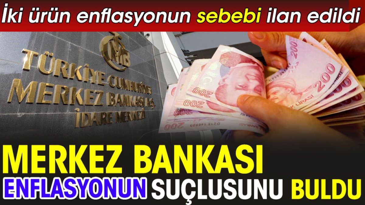 Merkez Bankası enflasyonun suçlusunu buldu. İki ürün enflasyonun sebebi ilan edildi