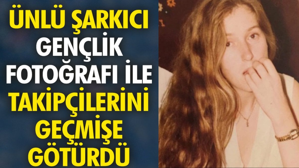 Ünlü şarkıcı gençlik fotoğrafı ile takipçilerini geçmişe götürdü