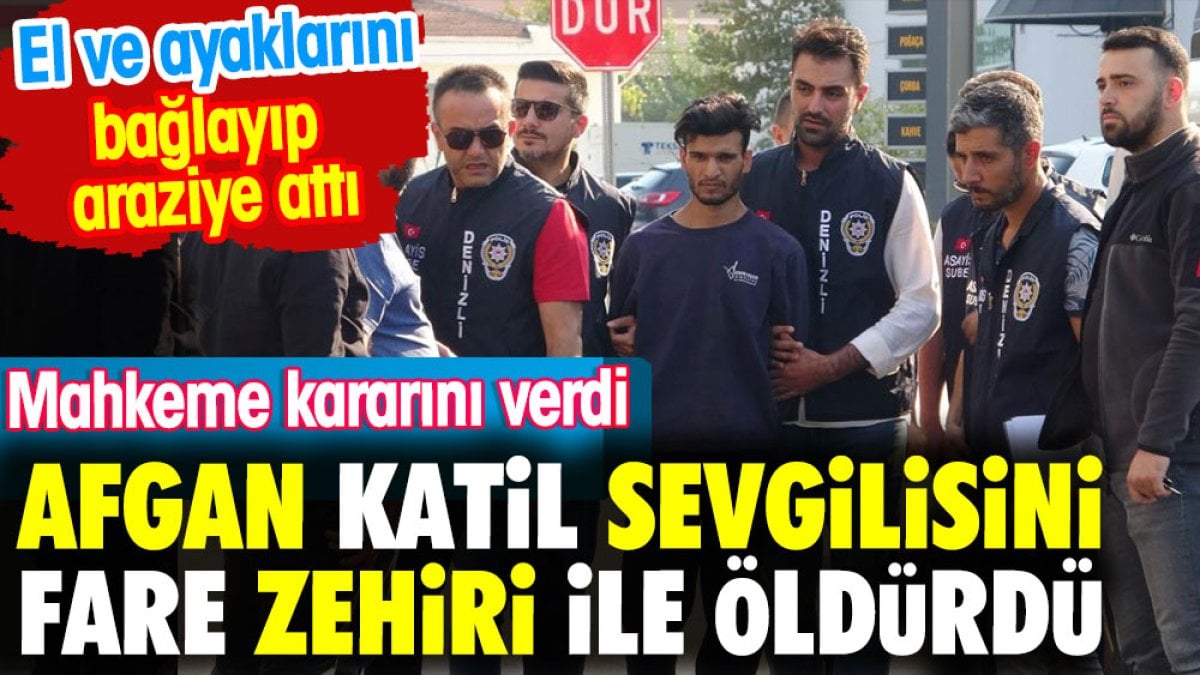 Sevgilisini fare zehiri öldürüp tarlaya atan Afgan katil ağırlaştırılmış müebbete çarptırıldı